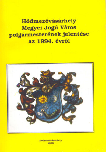 Dr. Kovcs Istvn  (szerk.), Szigeti Jnos (szerk.) Kruzslicz Istvn Gbor (szerk.) - Hdmezvsrhely megyei jog vros polgrmesternek jelentse az 1994. vrl