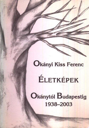 Oknyi Kiss Ferenc - letkpek Oknytl Budapestig 1938-2003