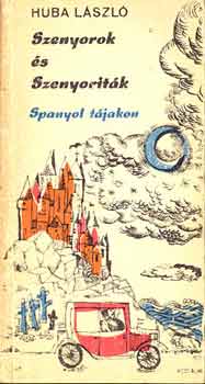 Huba L�szl� - Szenyorok �s Szenyorit�k. Spanyol t�jakon