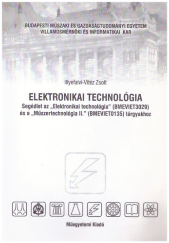 Illyefalvi-Vitz Zsolt - Elektronikai technolgia (Segdlet az "Elektronikai technolgia" s a "Mszertechnolgia II." trgyakhoz
