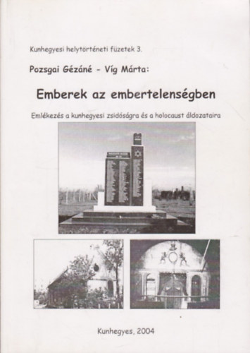Pozsgai Gézáné-Víg Márta - Emberek az embertelenségben (Kunhegyesi helytörténeti füzetek 3.)