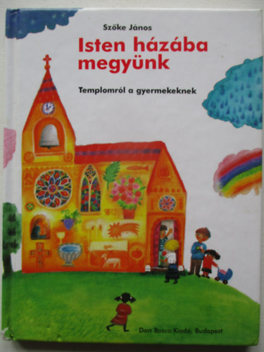 Sz�ke J�nos - Isten h�z�ba megy�nk (Templomr�l a gyermekeknek)