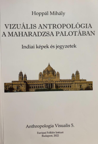 Hoppl Mihly - Vizulis Antropolgia  a Maharadzsa Palotban - Indiai kpek s jegyzetek