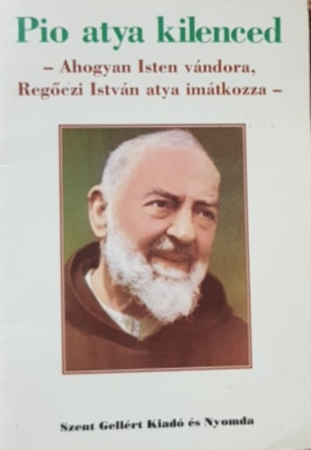 Pio atya kilenced - Ahogyan Isten vndora Regczi Istvn atya imdkozza