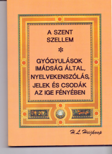 H.L. Heijkoop - A Szent Szellem - Gygyulsok imdsg ltal, nyelvekenszls, jelek s csodk az Ige fnyben