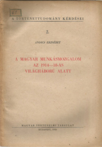 Andics Erzs�bet - A magyar munk�smozgalom az 1914-18-as vil�gh�bor� alatt