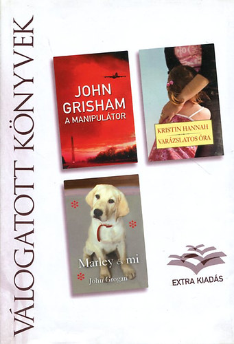 Kristin Hannah, John Grogan John Grisham - A manipulátor, Varázslatos óra, Marley és mi