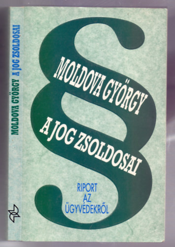 Moldova György - A jog zsoldosai - Riport az ügyvédekről (Harmadik kiadás)
