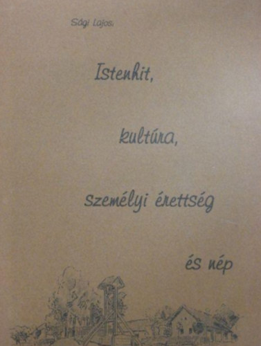 Sági Lajos - Istenhit, kultúra, személyi érettség és nép