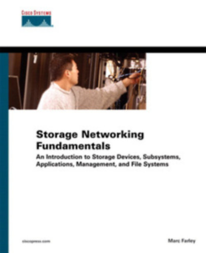 T�rol�h�l�zati alapismeretek: Bevezet�s a t�rol�eszk�z�kbe, alrendszerekbe, alkalmaz�sokba, fel�gyeletbe �s f�jlrendszerekbe-"storage networking fundamentals