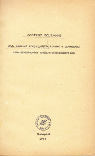 Soltsz Zoltnn - XVI. szzadi knyvgyjtk ktetei a gyngysi memlkknyvtr antikva-gyjtemnyben