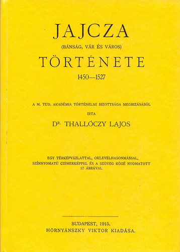 Thall�czy Lajos - Jajcza (b�ns�g, v�r �s v�ros) t�rt�nete 1450-1527.