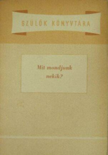 Dr. Dobos L�szl� Majzik L�szl�n� - Mit mondjunk nekik? (Sz�l�k K�nyvt�ra-sorozat)