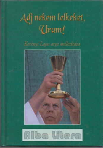 Ker�nyi Lajos - Adj nekem lelket, Uram! (Ker�nyi Lajos atya �n�let�r�sa)