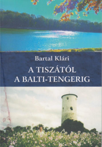 Bartal Kl�ri - A Tisz�t�l a Balti-tengerig