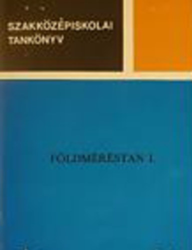 SZERZŐ Varga Imre - Földméréstan I. AZ ÚT- ÉS VASÚTÉPÍTÉSI SZAKKÖZÉPISKOLÁK VASÚTÉPÍTÉSI ÁGAZATÁNAK III. O. SZÁMÁRA