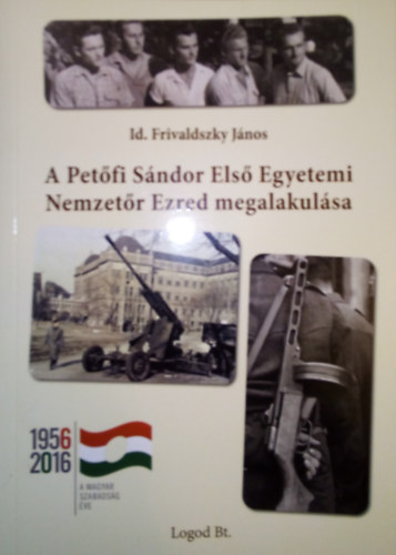 Id. Frivaldszky J�nos - A Pet�fi S�ndor Els� Egyetemi Nemzet�r Ezred megalakul�sa.