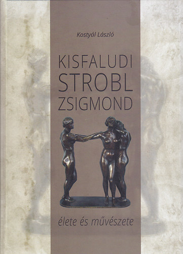Kosty�l L�szl� - Kisfaludi Strobl Zsigmond �lete �s m�v�szete