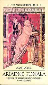 Gy�ri Gyula - Ariadn� fonala - Antik eredet� kifejez�sek, sz�kapcsolatok