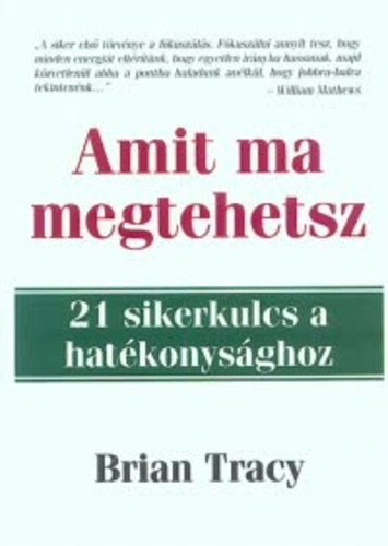 Brian Tracy - Amit ma megtehetsz - 21 sikerkulcs a hatkonysghoz