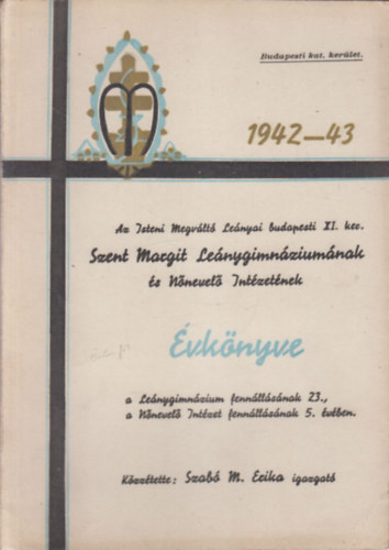Szabó M. Erika - Az Isteni Megváltó Leányai budapesti XI. ker. Szt. Margit Leánygimnáziumának, Nőnevelő Intézetének és Tanítónőképzőjének évkönyve 1942-43.
