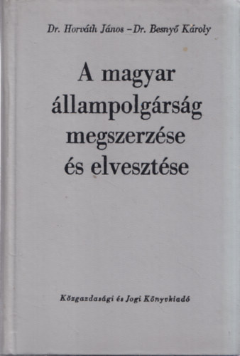Dr. Besny Kroly; Dr. Horvth Jnos - A magyar llampolgrsg megszerzse s elvesztse