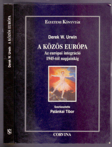 Szerkesztette Pal�nkai Tibor Derek W. Urwin - A k�z�s Eur�pa - Az eur�pai integr�ci� 1945-t�l napjainkig (Egyetemi K�nyvt�r - M�sodik, jav�tott kiad�s)