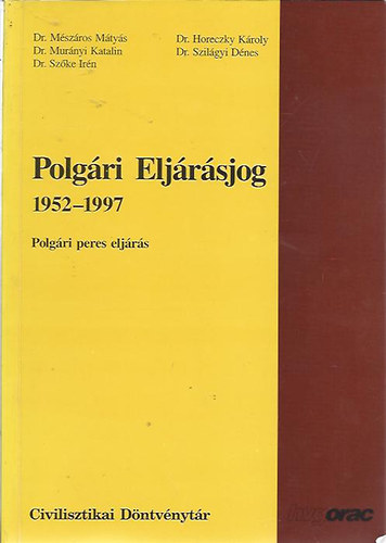 Dr. Mszros Mtys - Dr. Murnyi Katalin - Dr. Szke Irn; Dr. Horeczky Kroly - Dr. Szilgyi Dnes - Polgri eljrsjog 1952-1997 - Polgri peres eljrs