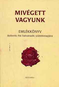 T�r�k J�zsef  (Szerk.) - Miv�gett vagyunk (eml�kk�nyv Bolberitz P�l hatvanadik sz�let�snapj�ra)