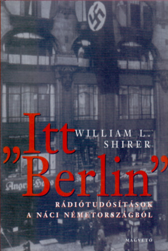 William L. Shirer - "Itt Berlin"- R�di�tud�s�t�sok a n�ci N�metorsz�gb�l