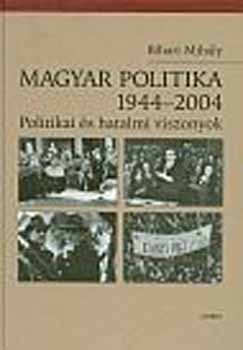 Bihari Mihly - Magyar politika 1944-2004. - Politikai s hatalmi viszonyok
