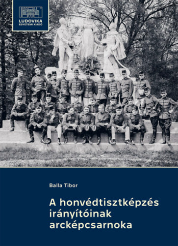 Balla Tibor - A honv�dtisztk�pz�s ir�ny�t�inak arck�pcsarnoka