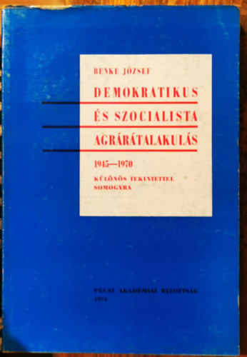 Benke J�zsef - Demokratikus �s szocialista agr�r�talakul�s 1945-1970 (k�l�n�s tekintettel Somogyra)