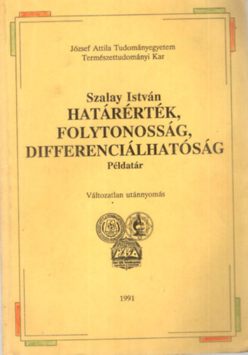 Dr. Szalay Istv�n - Hat�r�rt�k, folytonoss�g, differenci�lhat�s�g - P�ldat�r 1991 J�zsef Attila Tudom�nyegyetem Term�szettudom�nyi Kar