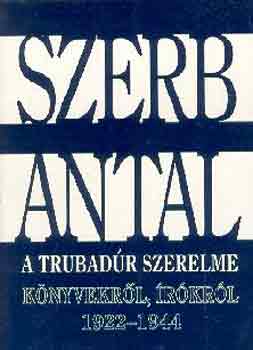 Szerb Antal - A trubadr szerelme (knyvekrl, rkrl 1922-1944)