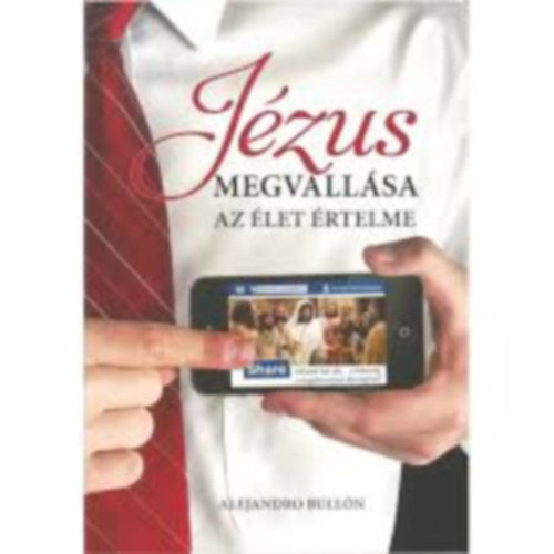 Alejandro Bullón - Jézus Megvallása Az élet értelme