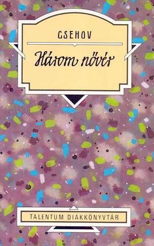 Anton Pavlovics Csehov - H�rom n�v�r - Talentum di�kk�nyvt�r