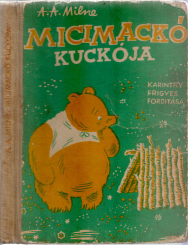 A. A. Milne - Micimack� kuck�ja (Karinthy Frigyes ford�t�sa, Ernest H. Shepard k�peivel - I. magyar kiad�s)