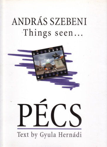 András Szebeni - Gyula Hernádi - Things seen... Pécs (Text by Gyula Hernádi)