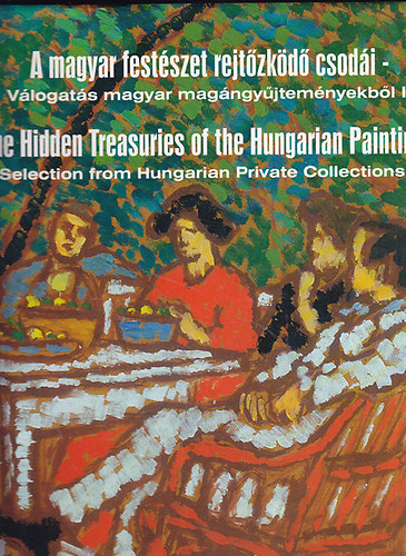 Virg Judit; Tr Istvn  (szerk.) - A magyar festszet rejtzkd csodi I. - Vlogats magyar magngyjtemnyekbl (1853-1919)