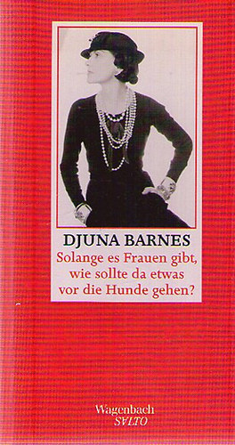 Djuna Barnes - Solange es Frauen gibt, wie sollte da etwas vor die Hunde gehen?
