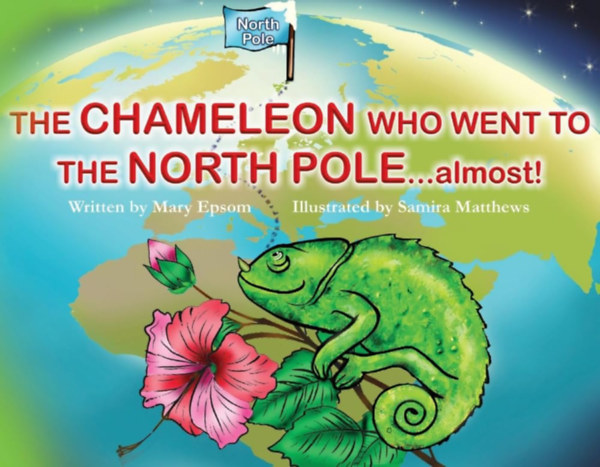 Mary Epsom - THE CHAMELEON WHO WENT TO THE NORTH POLE...almost!