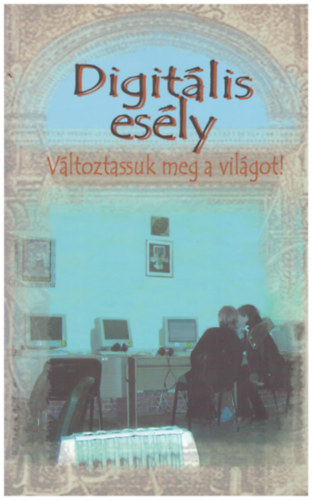 Digit�lis es�ly: k�z�ss�g �s h�l�zat - V�ltoztassuk meg a vil�got!