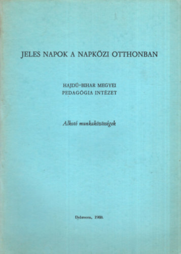 Jeles napok a napk�zi otthonban - Alkot� munkak�z�ss�gek ( Hajd�-Bihar megyei Pedag�giai Int�zet )