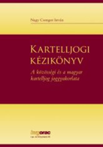 Nagy Csongor Istvn - Kartelljogi kziknyv - A kzssgi s a magyar kartelljog gyakorlata