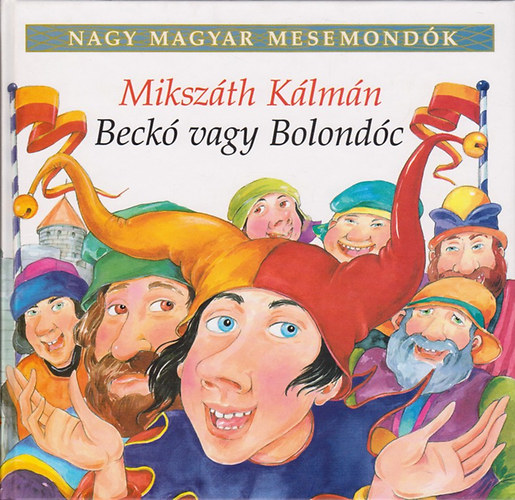 Miksz�th K�lm�n - Beck� vagy Bolond�c (Nagy magyar mesemond�k 5. k�tet)