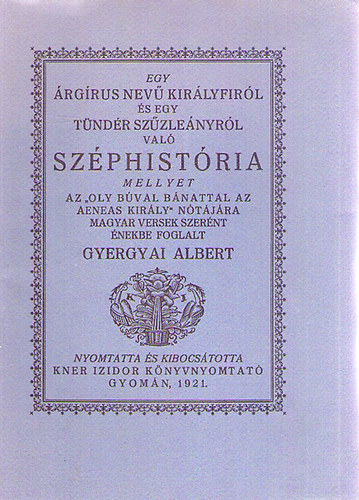 Gyergyai Albert - Egy rgrus nev kirlyfirl s egy Tndr szzlenyrl val Szphistria (Monumenta Literarum I. sorozat, 5. szm)