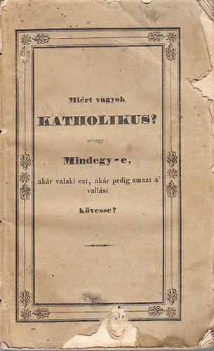 Schlr Alajos; Vittmann Jzsef - Mirt vagyok katholikus? (avvagy: Mindegy-e, akr valaki ezt, akr pedig amazt a vallst kvesse?)