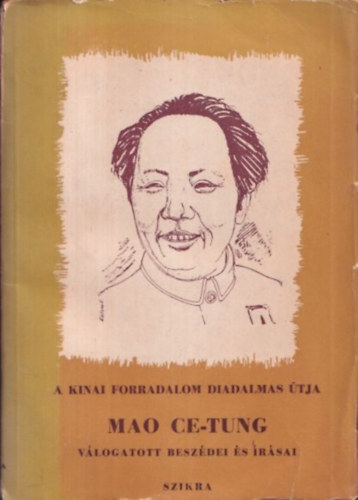 Mao Ce-Tung - A k�nai forradalom diadalmas �tja (Mao Ce-Tung v�logatott besz�dei �s �r�sai)