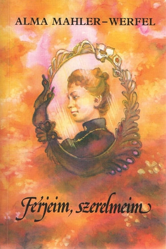 Alma Mahler-Werfel - F�rjem szerelmeim